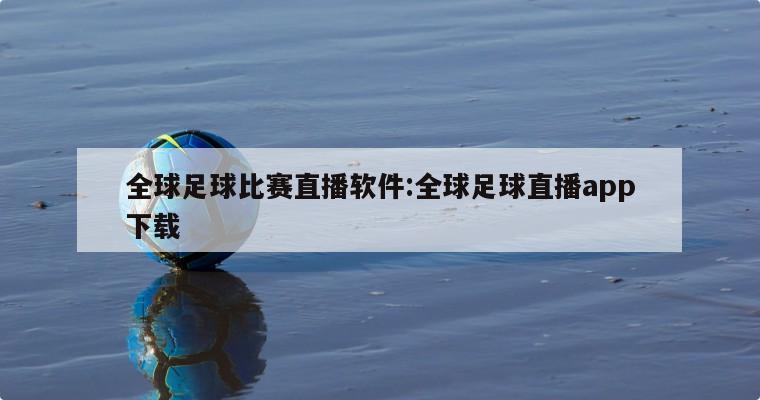全球足球比赛直播软件:全球足球直播app下载