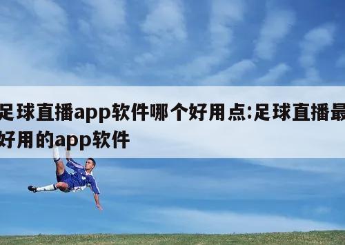 足球直播app软件哪个好用点:足球直播最好用的app软件