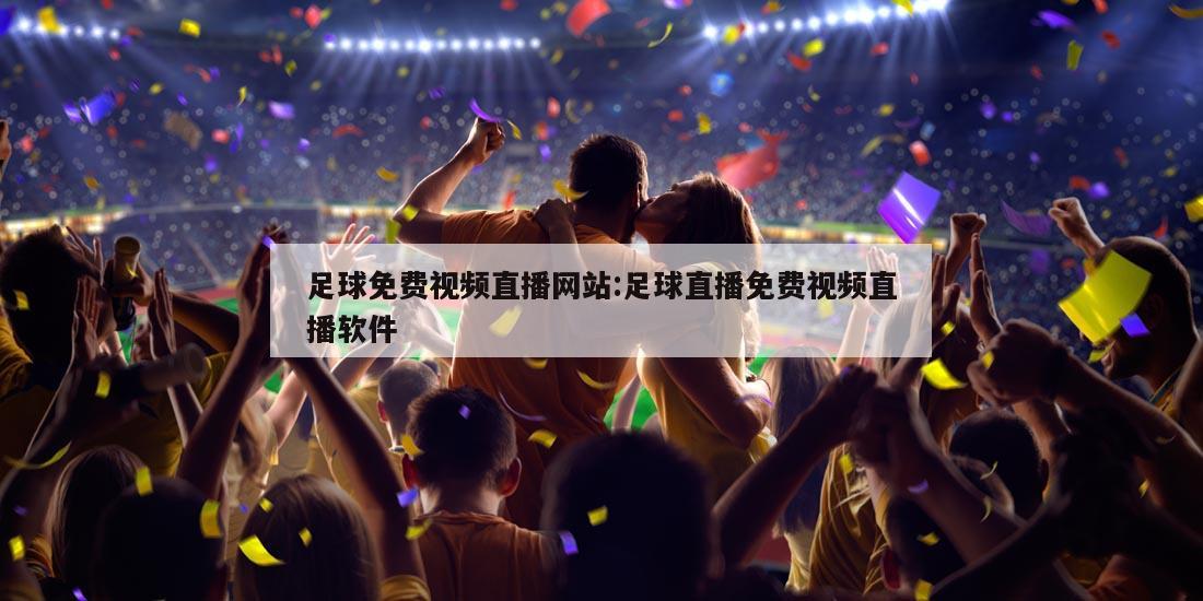 足球免费视频直播网站:足球直播免费视频直播软件