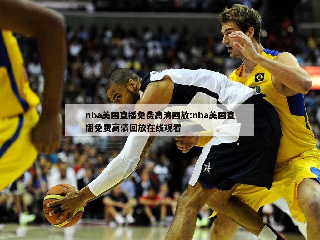 nba美国直播免费高清回放:nba美国直播免费高清回放在线观看