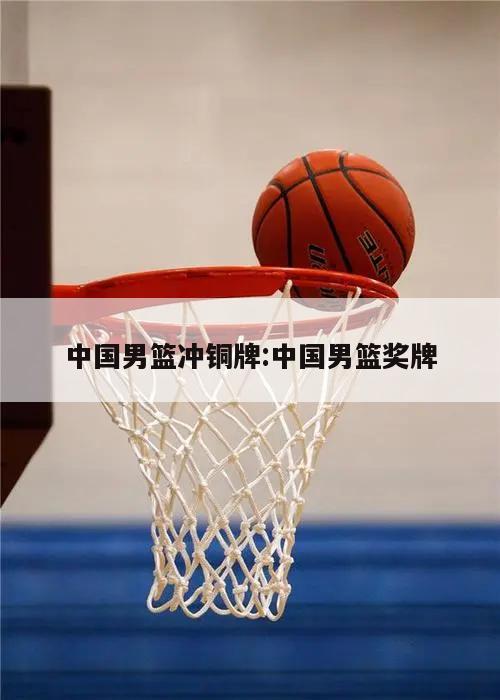 中国男篮冲铜牌:中国男篮奖牌