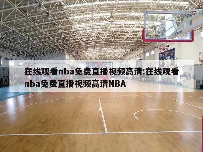 在线观看nba免费直播视频高清:在线观看nba免费直播视频高清NBA