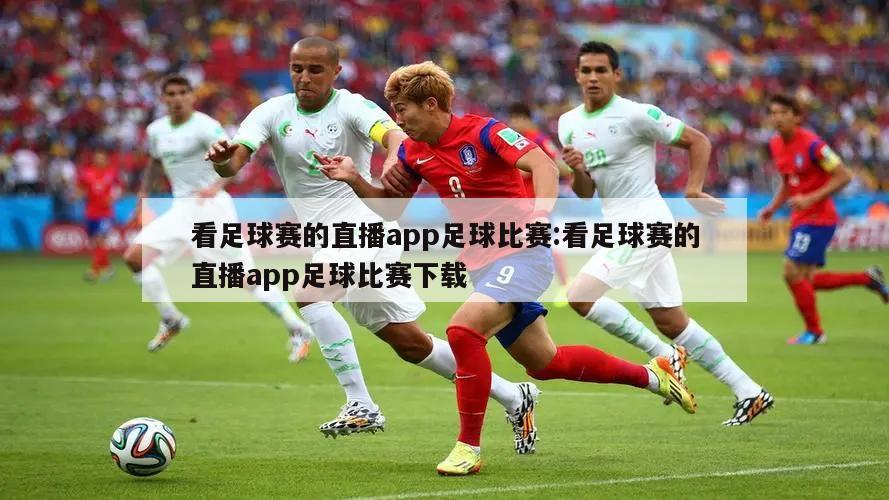 看足球赛的直播app足球比赛:看足球赛的直播app足球比赛下载