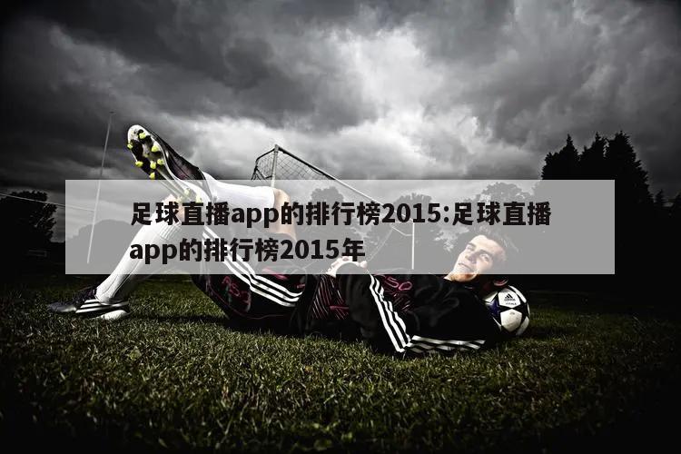 足球直播app的排行榜2015:足球直播app的排行榜2015年