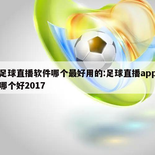 足球直播软件哪个最好用的:足球直播app哪个好2017