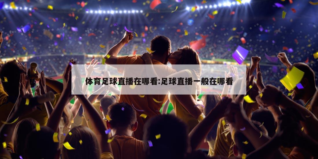 体育足球直播在哪看:足球直播一般在哪看