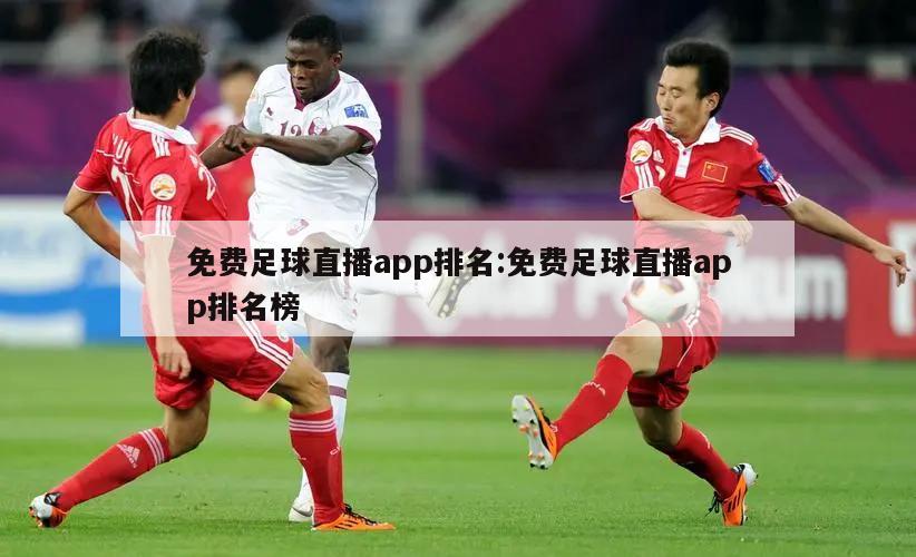 免费足球直播app排名:免费足球直播app排名榜
