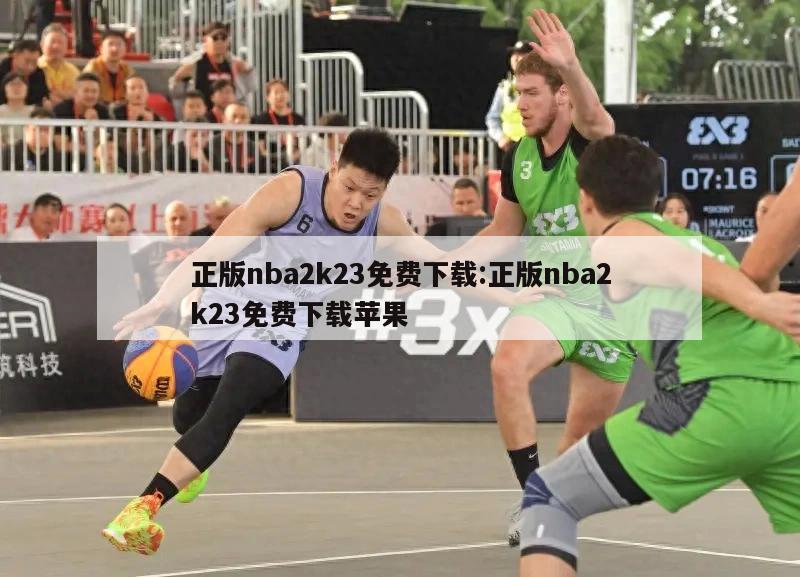 正版nba2k23免费下载:正版nba2k23免费下载苹果
