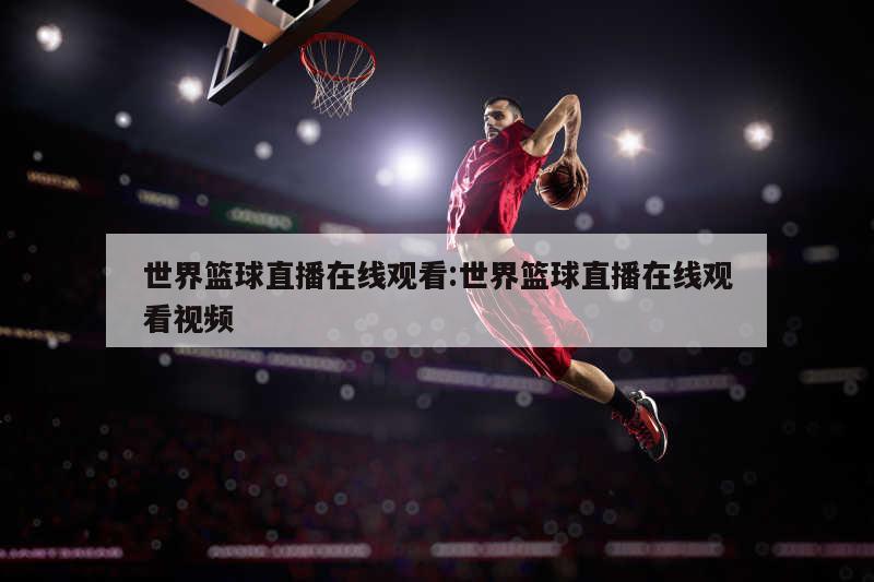世界篮球直播在线观看:世界篮球直播在线观看视频