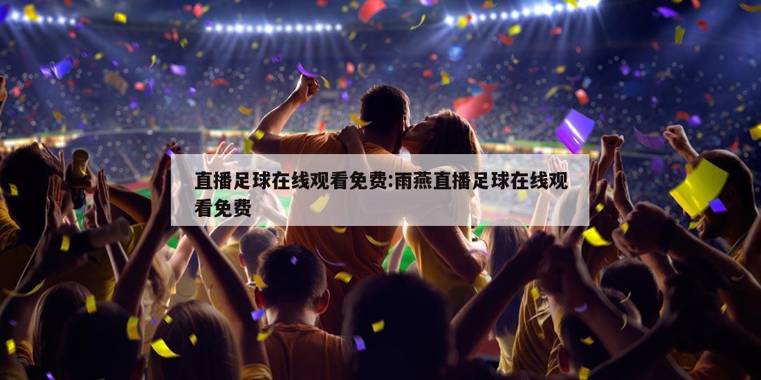 直播足球在线观看免费:雨燕直播足球在线观看免费