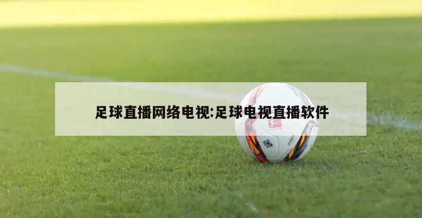 足球直播网络电视:足球电视直播软件