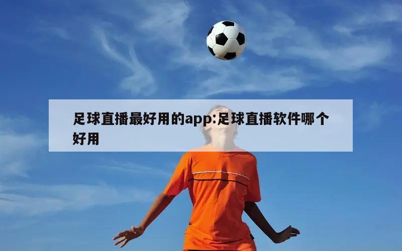 足球直播最好用的app:足球直播软件哪个好用