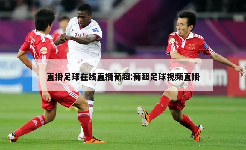 直播足球在线直播葡超:葡超足球视频直播