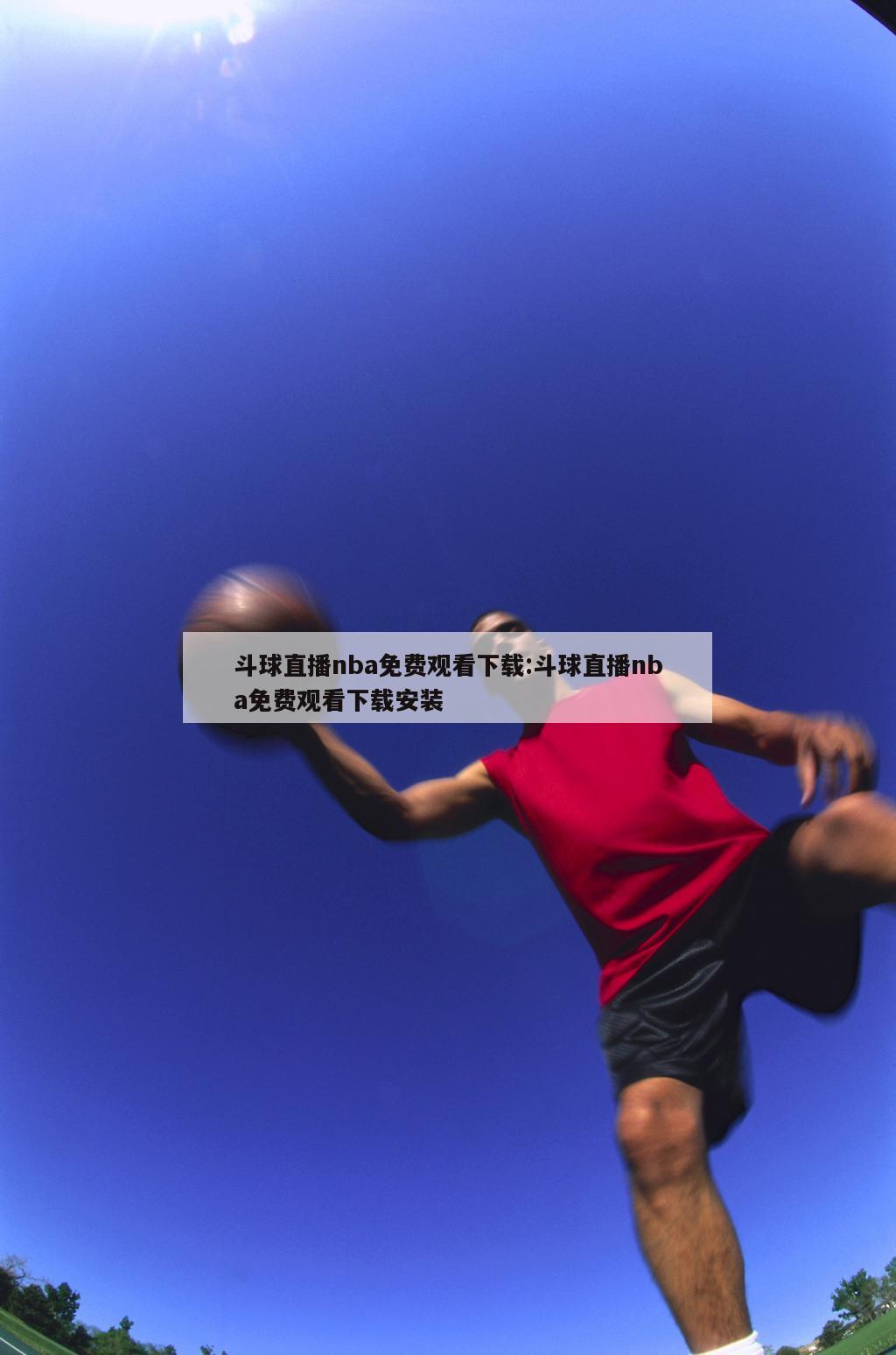 斗球直播nba免费观看下载:斗球直播nba免费观看下载安装