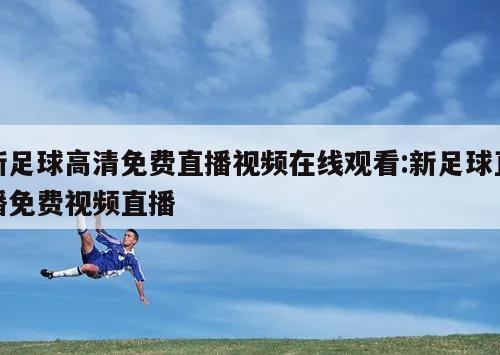新足球高清免费直播视频在线观看:新足球直播免费视频直播