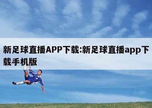 新足球直播APP下载:新足球直播app下载手机版