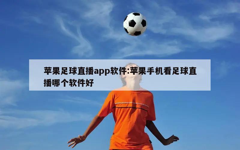 苹果足球直播app软件:苹果手机看足球直播哪个软件好