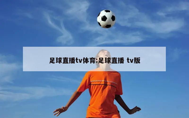 足球直播tv体育:足球直播 tv版